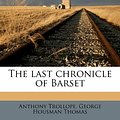 Cover Art for 9781177923101, The Last Chronicle of Barset by Anthony Trollope, George Housman Thomas