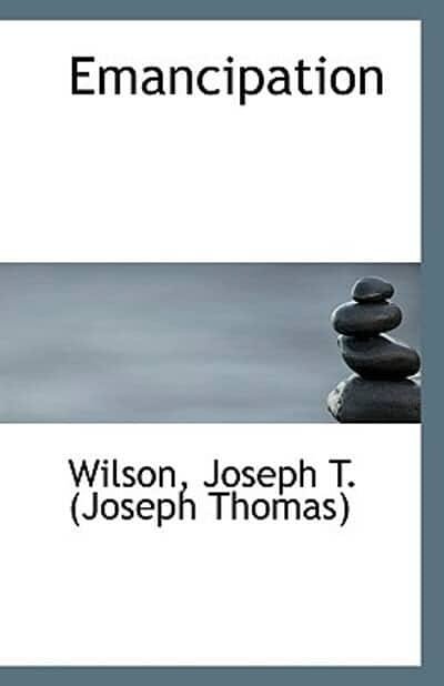 Cover Art for 9781110939923, Emancipation by Joseph T. (Joseph Thomas), Wilson,