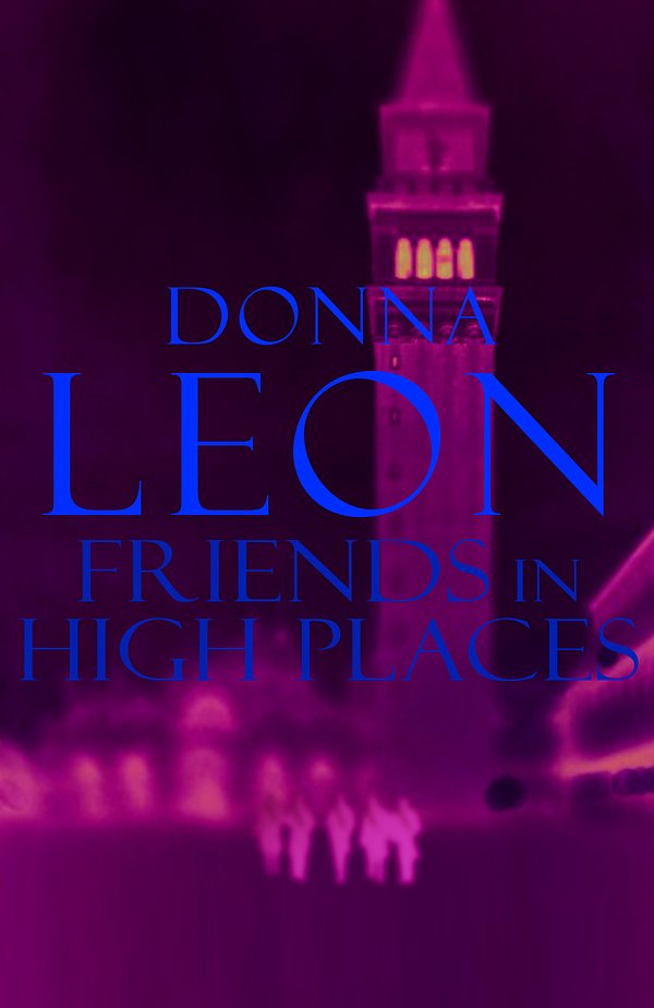 Cover Art for 9780099536581, Friends In High Places by Donna Leon