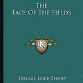 Cover Art for 9781163776735, The Face of the Fields by Dallas Lore Sharp