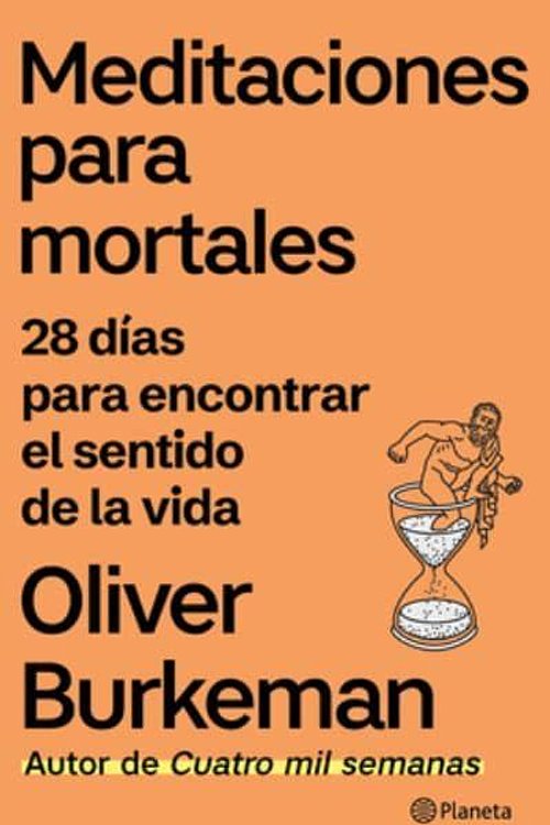 Cover Art for 9786073934237, Meditaciones Para Mortales: 28 Días Para Encontrar El Sentido de la Vida / Meditations for Mortals: Four Weeks to Embrace Your Limitations and Make Time for What Counts by Oliver Burkeman