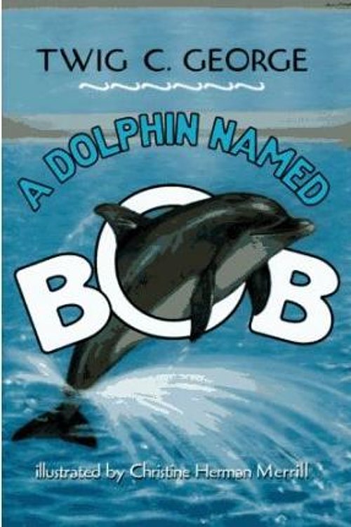 Cover Art for 9780060253622, A Dolphin Named Bob by Twig C. George