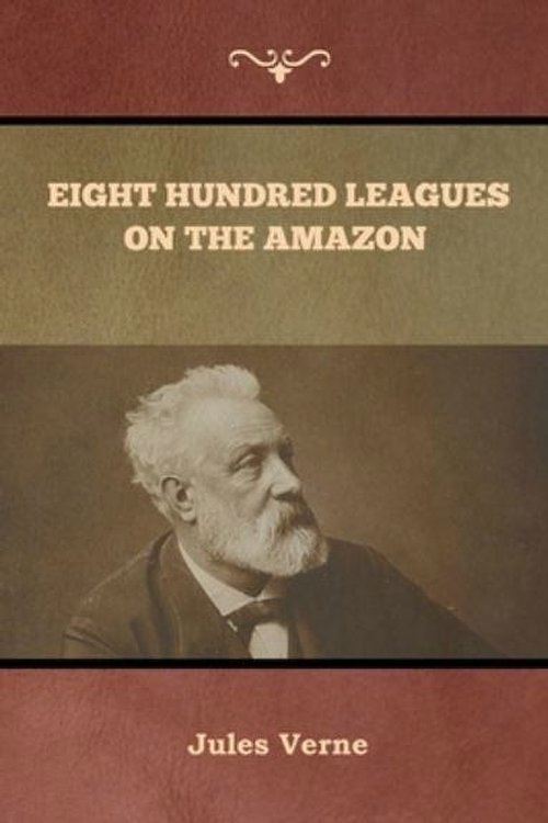 Cover Art for 9781647992118, Eight Hundred Leagues on the Amazon Jules Verne by Jules Verne