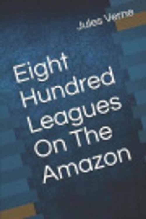 Cover Art for 9781093502053, Eight Hundred Leagues on the Amazon by Jules Verne