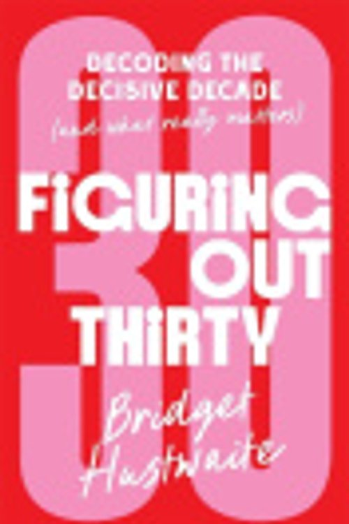 Cover Art for 9781761344862, Figuring Out Thirty: Decoding the decisive decade (and what really matters) by Bridget Hustwaite