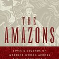 Cover Art for 9781400865130, The Amazons: Lives and Legends of Warrior Women across the Ancient World by Adrienne Mayor