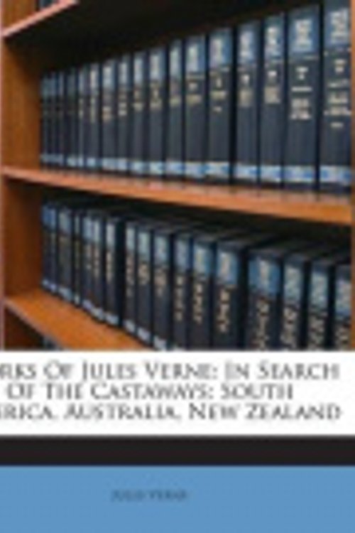 Cover Art for 9781245699877, Works Of Jules Verne: In Search Of The Castaways: South America, Australia, New Zealand by Jules Verne