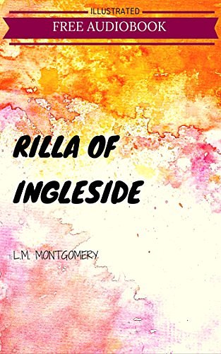 Cover Art for B01B5BR0OG, Rilla Of Ingleside: By Lucy Maud Montgomery : Illustrated by Lucy Maud Montgomery