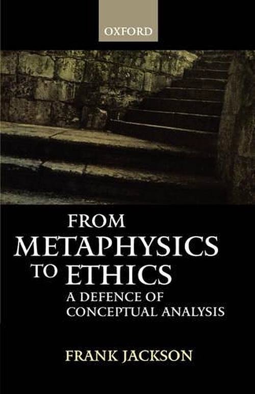 Cover Art for 9780198250616, From Metaphysics to Ethics: A Defence of Conceptual Analysis by Frank Jackson