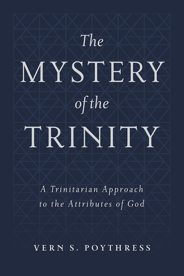 Cover Art for 9781629956510, The Mystery of the Trinity: A Trinitarian Approach to the Attributes of God by Vern S. Poythress