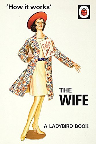 Cover Art for B01HC0XN9K, How it Works: The Wife (Ladybirds for Grown-Ups) by Jason Hazeley Joel Morris(2016-06-28) by Jason Hazeley;Joel Morris