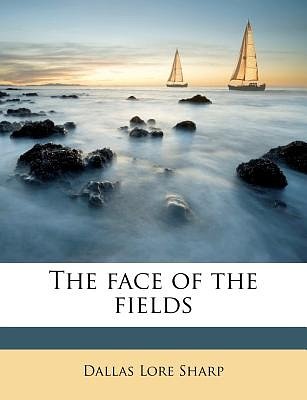 Cover Art for 9781178617856, The Face of the Fields by Dallas Lore Sharp