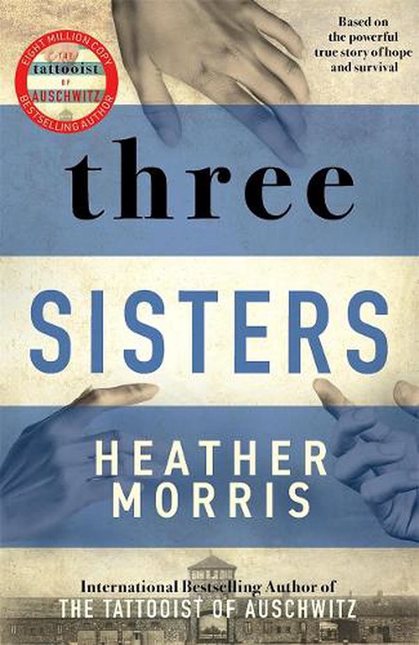 Cover Art for 9781838772628, Three Sisters: The Conclusion to the Tattooist of Auschwitz Trilogy by Heather Morris