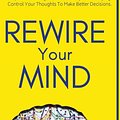 Cover Art for 9781951385170, Rewire Your Mind: Stop Overthinking. Reduce Anxiety and Worrying. Control Your Thoughts To Make Better Decisions. by Steven Schuster