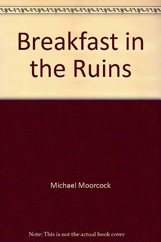 Cover Art for 9781568490861, Breakfast in the Ruins by Michael Moorcock