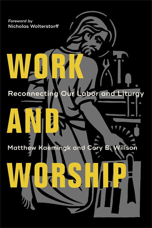 Cover Art for 9781540961983, Work and Worship: Reconnecting Our Labor and Liturgy by Kaemingk