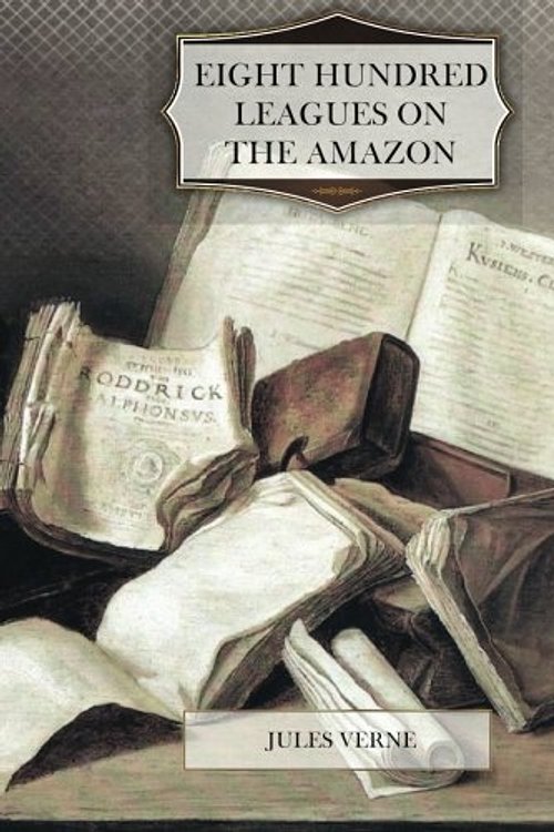 Cover Art for 9781475198881, Eight Hundred Leagues on the Amazon by Jules Verne