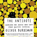 Cover Art for 9780865478015, The Antidote by Oliver Burkeman