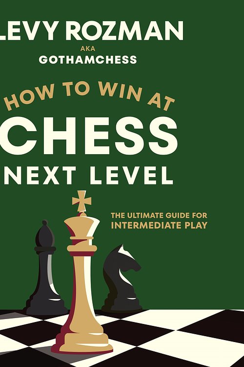 Cover Art for 9780241835845, How to Win at Chess, Next Level: The Ultimate Guide for Intermediate Play by Rozman, Levy, GothamChess