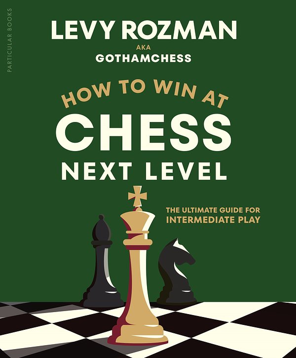 Cover Art for 9780241835845, How to Win at Chess, Next Level: The Ultimate Guide for Intermediate Play by Rozman, Levy, GothamChess