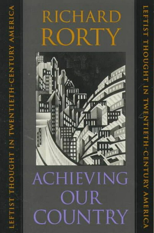 Cover Art for 9780674003125, Achieving Our Country: Leftist Thought in Twentieth-Century America by Richard Rorty