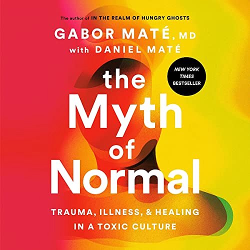 Cover Art for B09B83215L, The Myth of Normal: Trauma, Illness, and Healing in a Toxic Culture by Gabor Maté, Daniel Maté