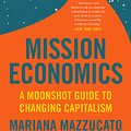 Cover Art for 9780063046238, Mission Economy: A Moonshot Guide to Changing Capitalism by Mariana Mazzucato