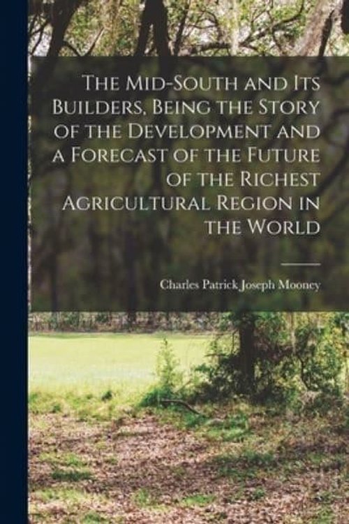 Cover Art for 9781015604315, The Mid-South and its Builders, Being the Story of the Development and a Forecast of the Future of the Richest Agricultural Region in the World by Charles Patrick Joseph Mooney