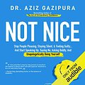 Cover Art for B077S3FVHT, Not Nice: Stop People Pleasing, Staying Silent, & Feeling Guilty... And Start Speaking up, Saying No, Asking Boldly, and Unapologetically Being Yourself by Dr. Aziz Gazipura PsyD