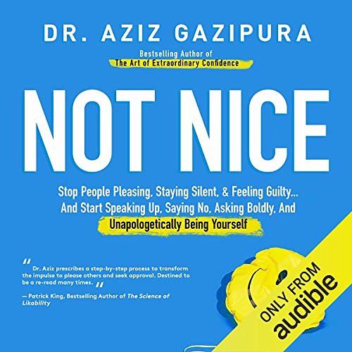 Cover Art for B077S3FVHT, Not Nice: Stop People Pleasing, Staying Silent, & Feeling Guilty... And Start Speaking up, Saying No, Asking Boldly, and Unapologetically Being Yourself by Dr. Aziz Gazipura PsyD