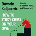 Cover Art for 9789056919313, How to Study Chess on Your Own: Creating a Plan That Works... and Sticking to It! by Davorin Kuljasevic