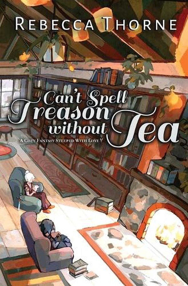 2 editions of Can't Spell Treason Without Tea: A Cozy Fantasy Steeped with Love (Tomes and Tea) by Rebecca Thorne