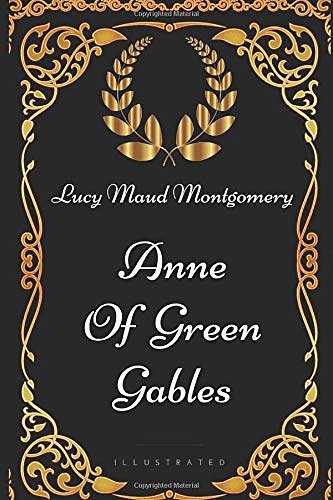 Anne of Green Gables: By Lucy Maud Montgomery - Illustrated
