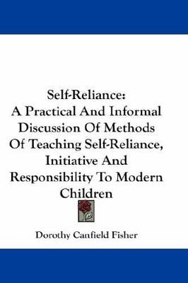 Cover Art for 9781432662592, Self-Reliance: A Practical and Informal Discussion of Methods of Teaching Self-Reliance, Initiative and Responsibility to Modern Chil by Dorothy Canfield Fisher