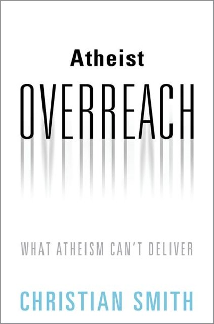 Cover Art for 9780190880927, Atheist Overreach: What Atheism Can't Deliver by Christian Smith