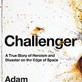 Cover Art for 9780241543702, Challenger: A True Story of Heroism and Disaster on the Edge of Space by Adam Higginbotham