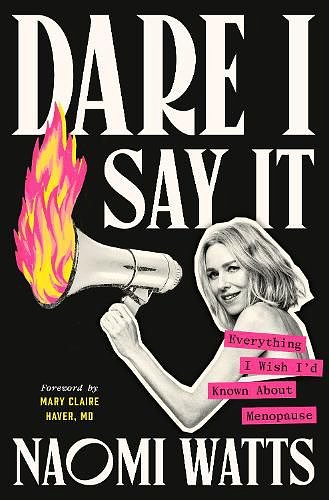 Cover Art for 9780593729038, Dare I Say It: Everything I Wish I'd Known About Menopause by Naomi Watts