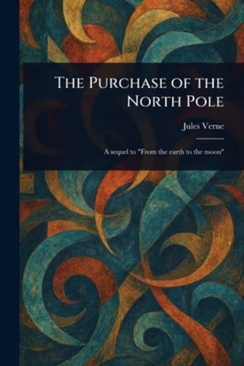 Cover Art for 9781023454520, The Purchase of the North Pole by Jules Verne