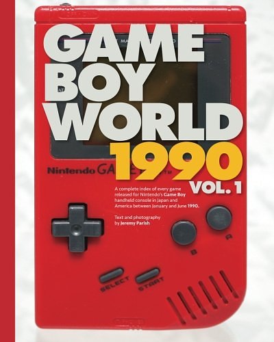 Cover Art for 9781533012272, Game Boy World: 1990 Vol. 1 | Black & White Edition: A History of Nintendo Game Boy (Unofficial and Unauthorized): Volume 2 by Jeremy Parish
