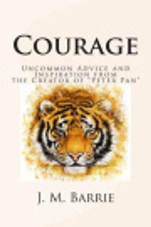 Cover Art for 9781495469046, Courage: Uncommon Advice and Inspiration from the Creator of "Peter Pan" by J. M. Barrie