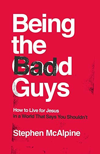 Cover Art for B08T5ZRKC6, Being the Bad Guys: How to Live for Jesus in a World That Says You Shouldn't by Stephen McAlpine