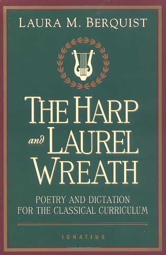 Cover Art for 0884375452950, The Harp and Laurel Wreath: Poetry and Dictation for the Classical Curriculum by Laura Berquist