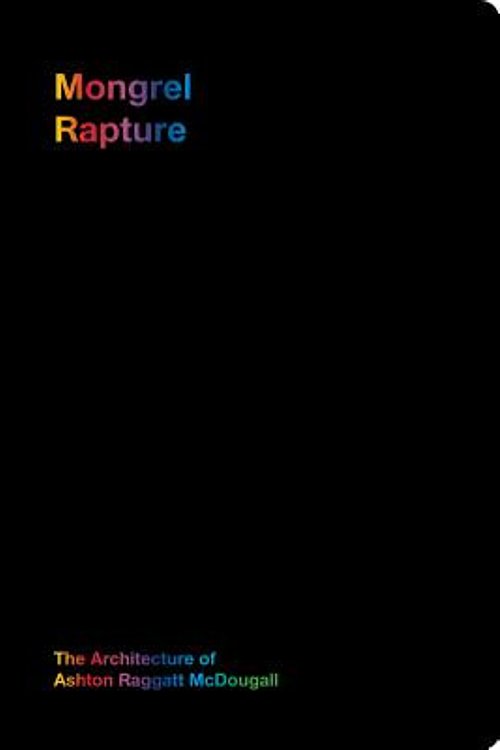 Cover Art for 9780987228161, Mongrel Rapture: The Architecture of Ashton Raggat McDougall by ARM Architecture