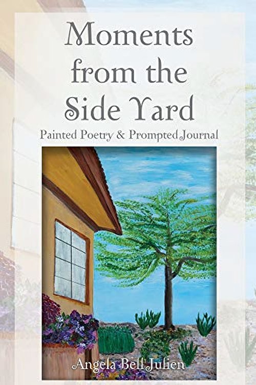 Cover Art for 9781627878418, Moments from the Side Yard: Painted Poetry and Prompted Journal by Bell Julien, Angela