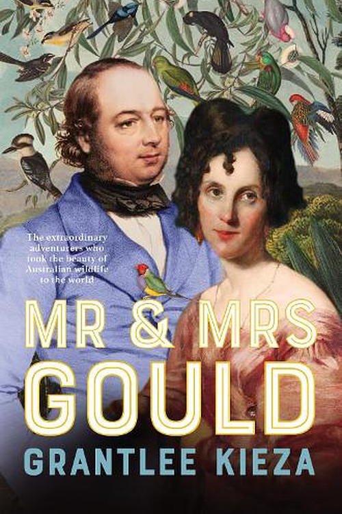 Cover Art for 9780733343254, Mr and Mrs Gould: The extraordinary true story about the life of Australia's greatest naturalists and explorers, from the popular award winning author of bestsellers SISTER VIV and FLINDERS by Grantlee Kieza