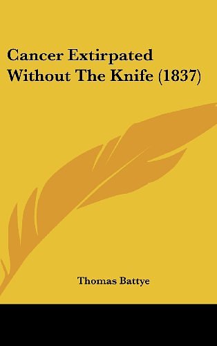 Cover Art for 9781120210821, Cancer Extirpated Without the Knife (1837) by Thomas Battye