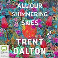 Cover Art for 9781460783931, All Our Shimmering Skies by Trent Dalton