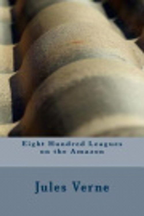 Cover Art for 9781546700210, Eight Hundred Leagues on the Amazon by Jules Verne