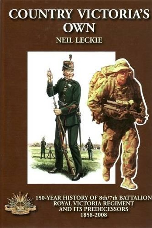 Cover Art for 9780980475364, Country Victoria's Own: the 150-year History of 8/7 Royal Victorian Regiment and Its Predecessors 1858-2008 by Neil Leckie