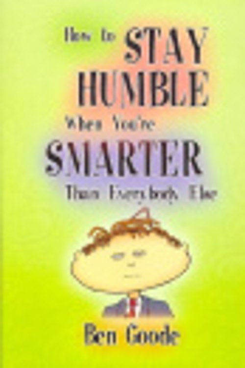 Cover Art for 9781885027382, How to Stay Humble When You're Smarter Than Everybody Else by Ben Goode